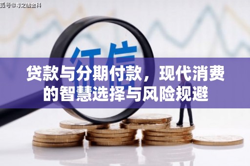 浮梁贷款与分期付款，现代消费的智慧选择与风险规避