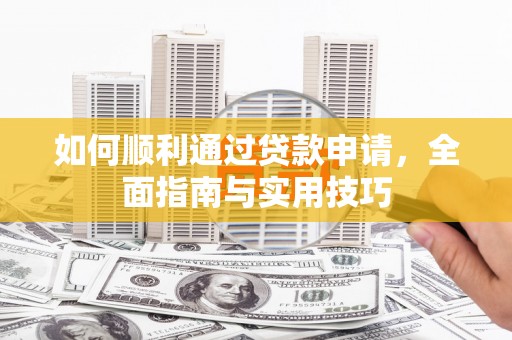浮梁如何顺利通过贷款申请，全面指南与实用技巧