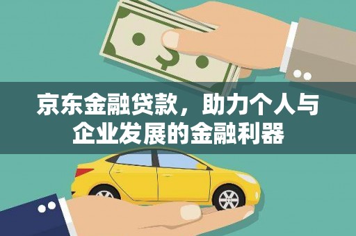 浮梁京东金融贷款，助力个人与企业发展的金融利器