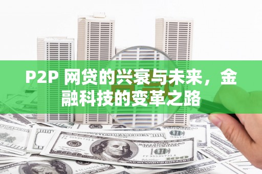 浮梁P2P 网贷的兴衰与未来，金融科技的变革之路