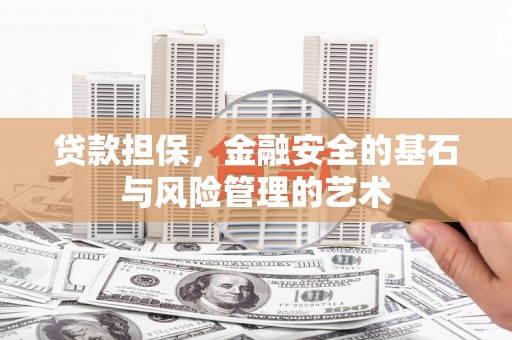 浮梁贷款担保，金融安全的基石与风险管理的艺术