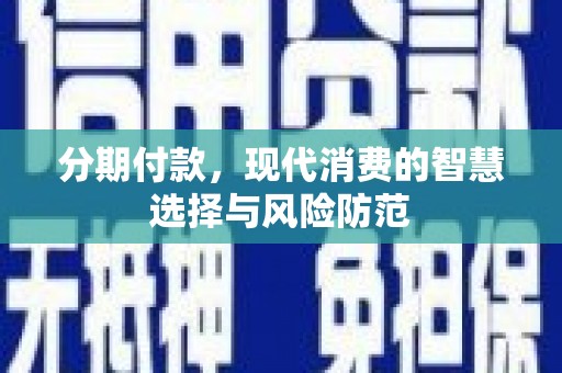 浮梁分期付款，现代消费的智慧选择与风险防范