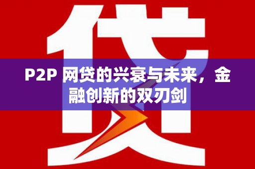 浮梁P2P 网贷的兴衰与未来，金融创新的双刃剑