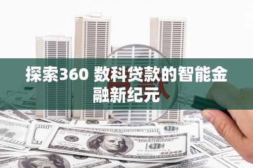浮梁探索360 数科贷款的智能金融新纪元