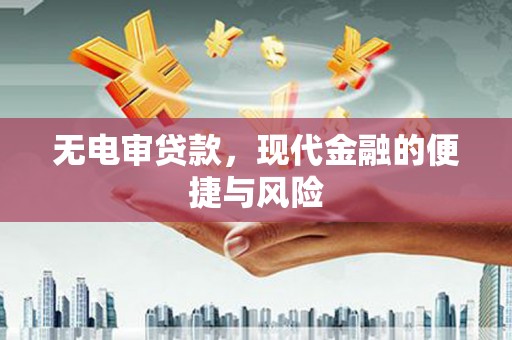 浮梁无电审贷款，现代金融的便捷与风险