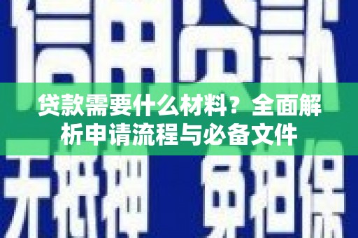 浮梁贷款需要什么材料？全面解析申请流程与必备文件