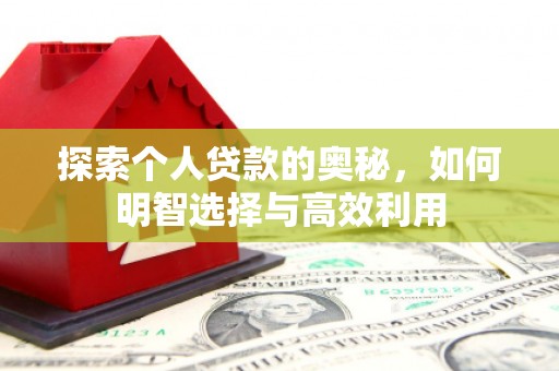 浮梁探索个人贷款的奥秘，如何明智选择与高效利用