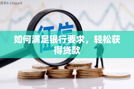 浮梁如何满足银行要求，轻松获得贷款