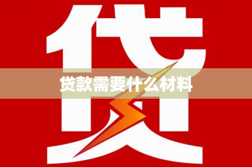 浮梁贷款需要什么材料