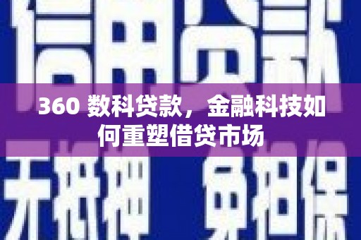 浮梁360 数科贷款，金融科技如何重塑借贷市场