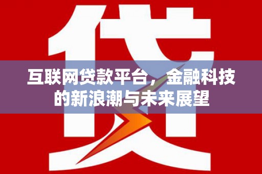 浮梁互联网贷款平台，金融科技的新浪潮与未来展望