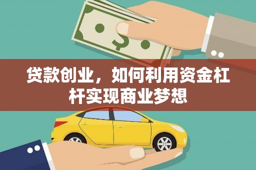 浮梁贷款创业，如何利用资金杠杆实现商业梦想