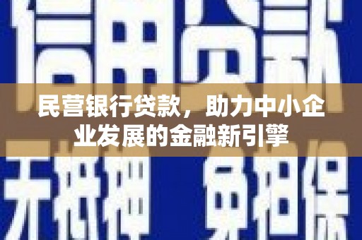 浮梁民营银行贷款，助力中小企业发展的金融新引擎