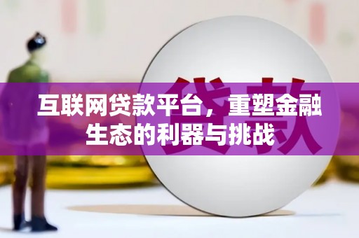 浮梁互联网贷款平台，重塑金融生态的利器与挑战