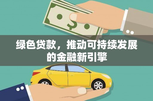 浮梁绿色贷款，推动可持续发展的金融新引擎