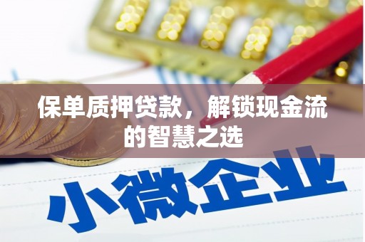 浮梁保单质押贷款，解锁现金流的智慧之选