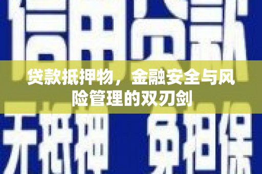 浮梁贷款抵押物，金融安全与风险管理的双刃剑