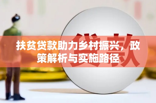 浮梁扶贫贷款助力乡村振兴，政策解析与实施路径