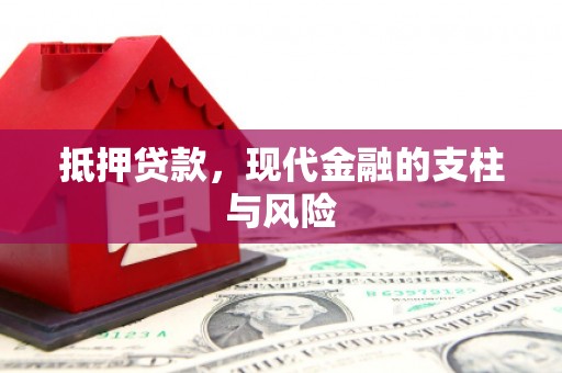 浮梁抵押贷款，现代金融的支柱与风险
