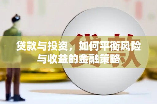 浮梁贷款与投资，如何平衡风险与收益的金融策略