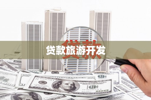 浮梁贷款旅游开发