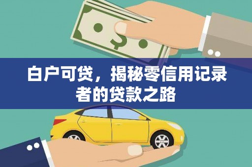 浮梁白户可贷，揭秘零信用记录者的贷款之路
