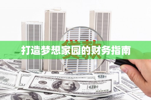 浮梁打造梦想家园的财务指南