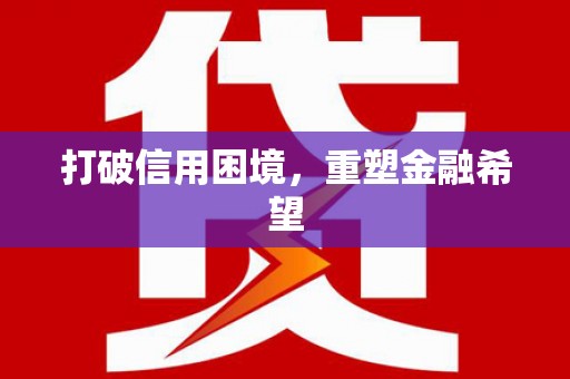 浮梁打破信用困境，重塑金融希望