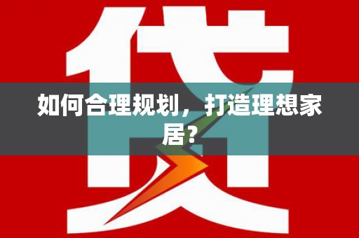 浮梁如何合理规划，打造理想家居？