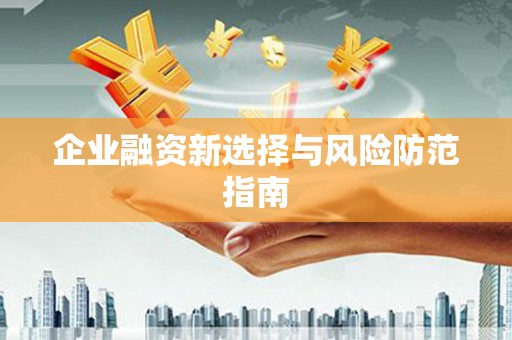 浮梁企业融资新选择与风险防范指南