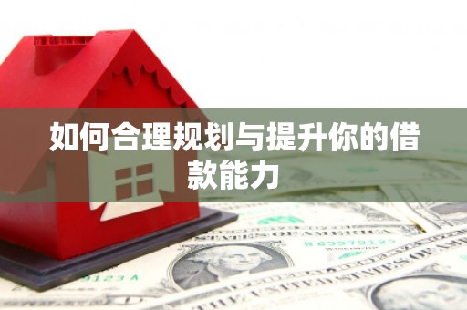 浮梁如何合理规划与提升你的借款能力