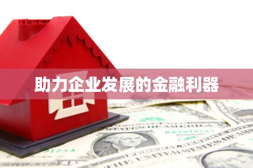 浮梁助力企业发展的金融利器