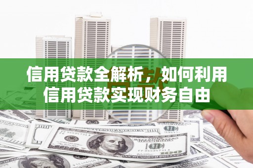 浮梁信用贷款全解析，如何利用信用贷款实现财务自由