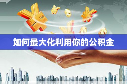 浮梁如何最大化利用你的公积金