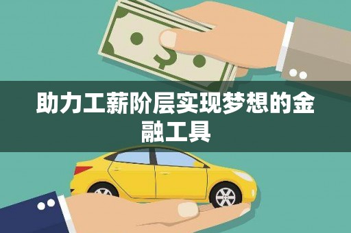 浮梁助力工薪阶层实现梦想的金融工具