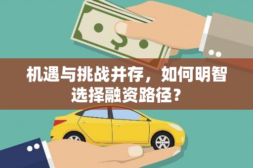 浮梁机遇与挑战并存，如何明智选择融资路径？