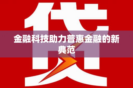 浮梁金融科技助力普惠金融的新典范