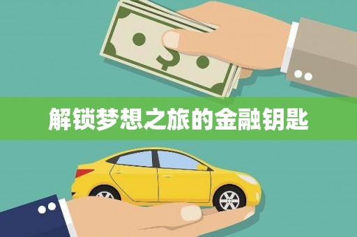 浮梁解锁梦想之旅的金融钥匙