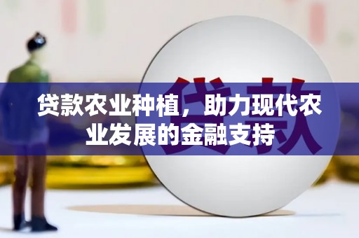 浮梁贷款农业种植，助力现代农业发展的金融支持