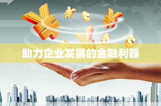 浮梁助力企业发展的金融利器