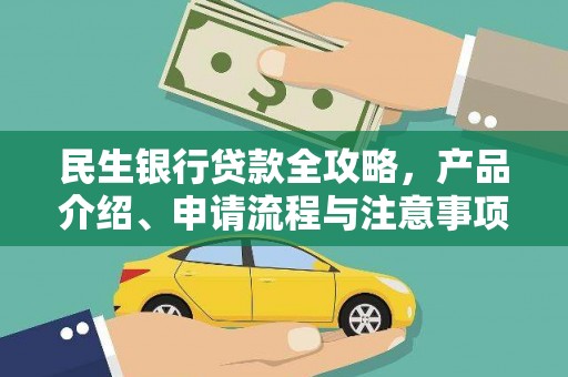 浮梁民生银行贷款全攻略，产品介绍、申请流程与注意事项